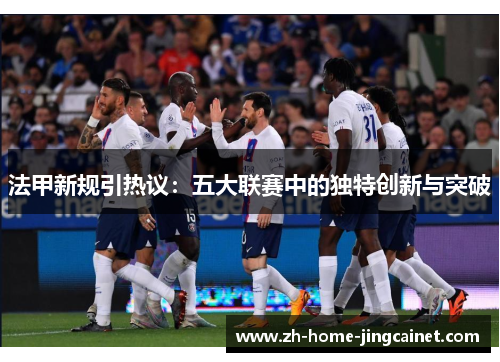 法甲新规引热议：五大联赛中的独特创新与突破